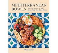 Mediterranean Bowls: 100 Fast, Flavorful, and Nourishing One-Bowl Meals