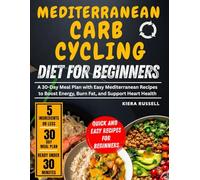 Mediterranean Carb Cycling Diet for Beginners: A 30-Day Meal Plan with Easy Mediterranean Recipes to Boost Energy, Burn Fat, and Support Heart Health ... 5 Ingredients or Less, Ready in 30 Minutes)