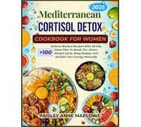 MEDITERRANEAN CORTISOL DETOX COOKBOOK FOR WOMEN: 100+ Science-Backed Recipes with 28-Day Reset Plan to Break the Stress-Weight Cycle, Sleep Deeply, and Reclaim Your Energy Naturally