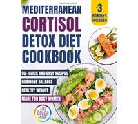 Mediterranean Cortisol Detox Diet Cookbook: 50+ Quick and Easy Delicious Recipes for Hormone Balance and Healthy Weight - Made for Busy Women