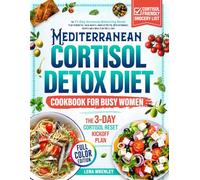 Mediterranean Cortisol Detox Diet Cookbook for Busy Women: The 21-Day Hormone-Balancing Reset Plan to Burn Fat, Calm Anxiety, and Sleep Better. With Affordable Recipes and a Meal Plan You’ll Love