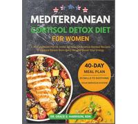 Mediterranean Cortisol Detox Diet for Women: A 40-Day Reset Plan & Under 30-Minute, Science Backed Recipes to Reduce Stress, Burn Belly Fat and Boost Your Energy