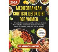 MEDITERRANEAN CORTISOL DETOX DIET FOR WOMEN: A 6-Week Mediterranean Meal Plan to Lower Cortisol, Burn Belly Fat, and Balance Hormones Naturally- Perfect for Stressed, Tired, or Over-40 Women.