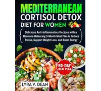 Mediterranean Cortisol Detox Diet for Women: Delicious Anti-Inflammatory Recipes with a Hormone-Balancing 3-Month Meal Plan to Reduce Stress, Support Weight Loss, and Boost Energy