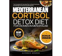 Mediterranean Cortisol Detox Diet For Women In Menopause: The Complete 60-Day Meal Plan to Reset Hormones and Manage Cortisol During Menopause.