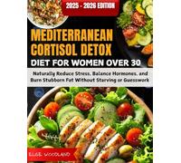 Mediterranean Cortisol Detox Diet For Women Over 30: Naturally Reduce Stress, Balance Hormones, and Burn Stubborn Fat Without Starving or Guesswork