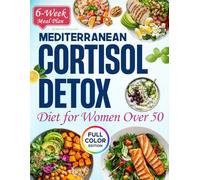MEDITERRANEAN CORTISOL DETOX DIET FOR WOMEN OVER 50: A Rejuvenating Approach to Feeling Your Best with Delicious Meals that Promote Balance, Vitality, and Calm.