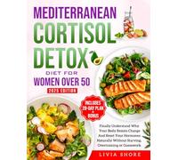 Mediterranean Cortisol Detox Diet for Women Over 50: Finally Understand Why Your Body Resists Change-And Reset Your Hormones Naturally Without Starving, Overtraining or Guesswork.
