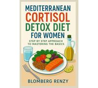 MEDITERRANEAN CORTISOL DETOX DIET FOR WOMEN: STEP BY STEP APPROACH TO MASTERING THE BASICS