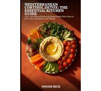 Mediterranean Cortisol Detox: The Essential Kitchen Guide: 150+ Anti-Stress Recipes for Busy People Who Want to Feel Calm, Energized, and Vibrant