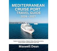 MEDITERRANEAN CRUISE PORT TRAVEL GUIDE 2026 - 2027: Explore Iconic Harbors, Historic Cities, Shore Excursions, Local Cuisine, and Essential Travel Tips