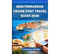 MEDITERRANEAN CRUISE PORT TRAVEL GUIDE 2026: Explore the Best Mediterranean Ports in 2026 with Expert Tips, Itineraries, and Must See Destinations