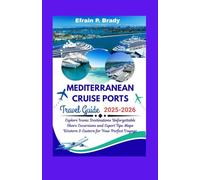 MEDITERRANEAN CRUISE PORTS TRAVEL GUIDE 2025-2026: Explore Iconic Destinations Unforgettable Shore Excursions and Expert Tips Maps Western & Eastern for Your Perfect Voyage