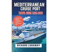 Mediterranean Cruise Ports Travel Guide 2025-2026: Your Expert Guide to Exploring the Richest Ports, Cultures, and Coastal Wonders of Europe and North Africa With Insider Recommendations and Advice.