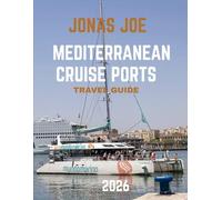 MEDITERRANEAN CRUISE PORTS TRAVEL GUIDE 2026: Discover Legendary Ports, Secret Treasures, and Breathtaking Coastlines of the Mediterranean