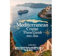MEDITERRANEAN CRUISE TRAVEL GUIDE 2025-2026: EXPLORE COASTAL ROUTES AND HIDDEN GEMS IN WESTERN EUROPE, THE GREEK ISLES, TURKEY & NORTH AFRICA