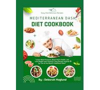 MEDITERRANEAN DASH DIET COOKBOOK: 400+ Heart-Healthy Recipes To Lower Blood Pressure, Boost Heart Health, And Lose Weight With Flavorful, Easy Meals Inspired By Two Of The World’s Healthiest Diets