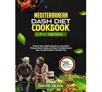 mediterranean dash diet cookbook for seniors: Simple, Heart-Healthy Recipes to Lower Blood Pressure, Boost Vitality, and Enjoy the Mediterranean Way-No Bland Meals or Stressful Prep
