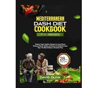 mediterranean dash diet cookbook for seniors: Simple, Heart-Healthy Recipes to Lower Blood Pressure, Boost Vitality, and Enjoy the Mediterranean Way-No Bland Meals or Stressful Prep