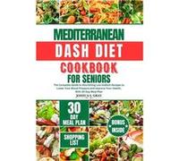 MEDITERRANEAN DASH DIET COOKBOOK FOR SENIORS The Complete Guide to Nourishing Low Sodium Recipes to Lower Your Blood Pressure and Improve Your Health With Joshua S. GrayJoshua S. Gray (Auteur)