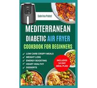 MEDITERRANEAN DIABETIC AIR FRYER COOKBOOK FOR BEGINNERS: Quick Easy Crispy Low Carb Low Sugar Diet Recipes for Type 1 & 2 Diabetes Management. Ideal for Prediabetic & Newly Diagnosed