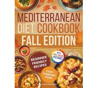 Mediterranean Diet Cookbook - Fall Edition: Beginner-Friendly Comfort Recipes With Warming Soups, Stews, Casseroles, Pasta, Rice, Meat, Fish, Salads and Bowls for Cozy Autumn Days