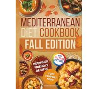 Mediterranean Diet Cookbook - Fall Edition: Beginner-Friendly Comfort Recipes With Warming Soups, Stews, Casseroles, Pasta, Rice, Meat, Fish, Salads and Bowls for Cozy Autumn Days