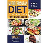 Mediterranean Diet Cookbook For Beginners: 1000+ Easy Delightful Recipes To Change Your Life One Meal After Another