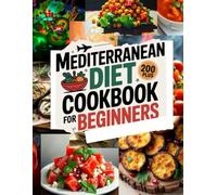 Mediterranean Diet Cookbook For Beginners, 200-Plus Easy Recipes With Color Photo Interiors, Healthy Meal Plan For Weight Loss: Quick And Clean Eating Meal Prep Book For Lunch And Dinner Ideas