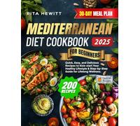 Mediterranean Diet Cookbook for Beginners: 200 Quick, Easy, and Delicious Recipes to Kick-start Your Healthy Lifestyle & Step-by-Step Guide for Lifelong Wellness | 30-DAY MEAL PLAN