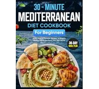 Mediterranean Diet Cookbook for Beginners: 2000+ Days of Flavorful 30-Minute Recipes with a 30-Day Meal Plan to Simplify Healthy Eating and Boost Your Well-Being