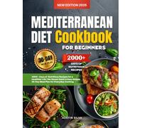 Mediterranean Diet Cookbook for Beginners: 2000+ Days of Nutritious Recipes for a Healthier Life | Quick & Easy Meals with a Simple 30-Day No-Stress Meal Plan for Everyday Cooking