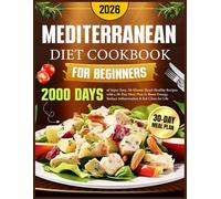 Mediterranean Diet Cookbook for Beginners: 2000 Days of Super Easy, 30-Minute Heart-Healthy Recipes with a 30-Day Meal Plan to Boost Energy, Reduce Inflammation & Eat Clean for Life