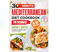 Mediterranean Diet Cookbook for Beginners: 2000+ Days of Super Easy & Delicious Recipes with a 30-Day Meal Plan - All Ready in 30 Minutes or Less for Busy People Who Want to Eat Healthy