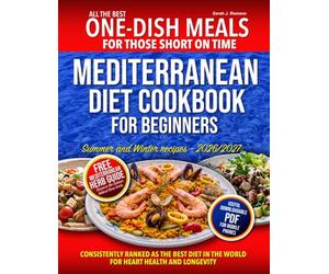 Mediterranean Diet Cookbook for Beginners. All the Best One-Dish Meals for Those Short on Time: Consistently ranked as The Best Diet in the World for ... Longevity. 78 Recipes for Summer and Winter.
