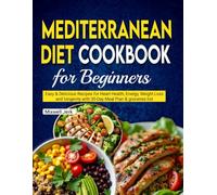 Mediterranean Diet Cookbook for Beginners: Easy & Delicious Recipes for Heart Health, Energy, Weight Loss and longevity with 30-Day Meal Plan & groceries list