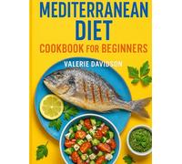Mediterranean Diet Cookbook for Beginners: Easy, Flavorful and Budget-Friendly Recipes to Live a Healthy Life (Incl.Meal Plans & Shopping List)