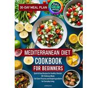 Mediterranean Diet Cookbook for Beginners: Quick & Easy Recipes for Healthy Lifestyle | 90+ Delicious Meals | Full-Color Pictures and Simple Ingredients for Everyday Living | BONUS: 30-Day Meal Plan