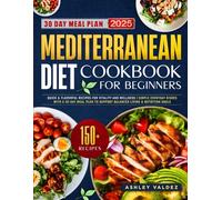 Mediterranean Diet Cookbook for Beginners: Quick & Flavorful Recipes for Vitality and Wellness | Simple Everyday Dishes with a 30-Day Meal Plan to Support Balanced Living & Nutrition Goals