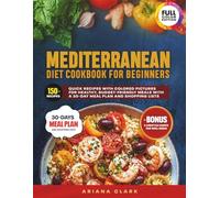 Mediterranean Diet Cookbook for Beginners: Quick Recipes With Colored Pictures for Healthy, Budget-Friendly Meals with a 30-Day Meal Plan and Shopping Lists + Bonus 5 Lifestyle Habits For Well-Being
