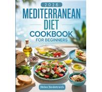 Mediterranean Diet Cookbook for Beginners: Simple, Flavorful Recipes and a Step-by-Step Starter Guide to the World’s Most Loved Heart-Smart Eating Style