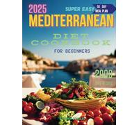 Mediterranean Diet Cookbook for Beginners: The Book Offers Easy, Tasty, and Healthy Recipes for Everyday Meals. It Also Provides a 30-Day Diet Plan to Help You Live Healthier.
