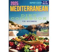 Mediterranean Diet Cookbook for Beginners: The Book Offers Easy, Tasty, and Healthy Recipes for Everyday Meals. It Also Provides a 30-Day Diet Plan to Help You Live Healthier.