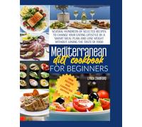 MEDITERRANEAN DIET COOKBOOK FOR BEGINNERS: The Complete Guide For A Lifelong Health To Lose Weight, Promote Longevity, Increase Your Energy, & Detox ... With 600 Delicious, Easy & Flavorful Recipes.