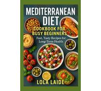 Mediterranean Diet Cookbook for Busy Beginners: Fast, Tasty Recipes for Long-Term Health