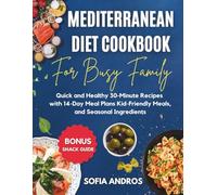 Mediterranean Diet Cookbook for Busy Families: Quick and Healthy 30-Minute Recipes with 14-Day Meal Plans, Kid-Friendly Meals, and Seasonal Ingredients. Includes Bonus Snack Guide!