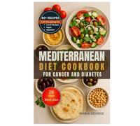 MEDITERRANEAN DIET COOKBOOK FOR CANCER AND DIABETES: A Guide to Anti-Inflammatory Eating for Good Health and Longevity, with Over 60+ Days Cancer & Diabetes-Friendly Mediterranean Diet Recipes