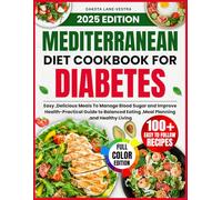 Mediterranean Diet Cookbook for Diabetes: Easy, Delicious Meals To Manage Blood Sugar and Improve Health-Practical Guide to Balanced Eating ,Meal Planning ,and Healthy Living