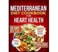Mediterranean Diet Cookbook for Heart Health: 2000+ Days of Heart-Healthy Recipes; Quick, Easy, and Delicious Meals with 30-Day Meal Plans and Simple Shopping Lists for Lifelong Wellness