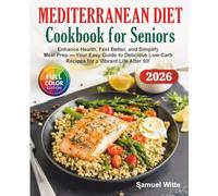 Mediterranean Diet Cookbook For Seniors: Enhance Health, Feel Better, and Simplify Meal Prep - Your Easy Guide to Delicious Low-Carb Recipes for a Vibrant Life After 50!